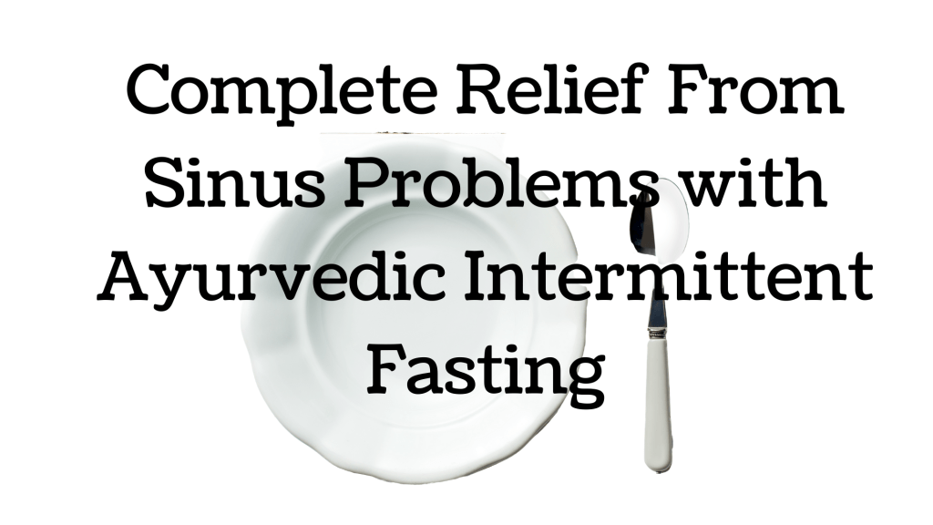Complete Relief from Mucus Accumulation in Sinuses through Dry Fasting – 48 Hours Ekadashi&nbsp;Observations