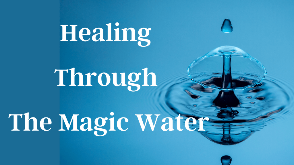 Healing through the Magical&nbsp;Water