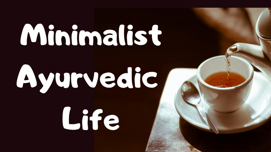 Minimalist Ayurvedic Life